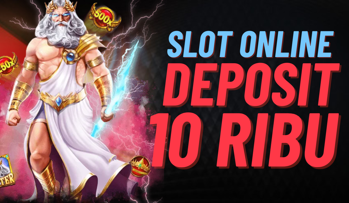 Slot Deposit 10K: Pilihan Ideal untuk Anda